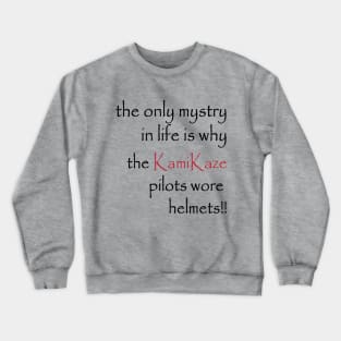 the only mystry in life is why the KamiKaze pilots wore helmets!! Crewneck Sweatshirt